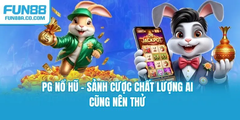 PG Nổ Hũ - Sảnh Cược Chất Lượng Ai Cũng Nên Thử